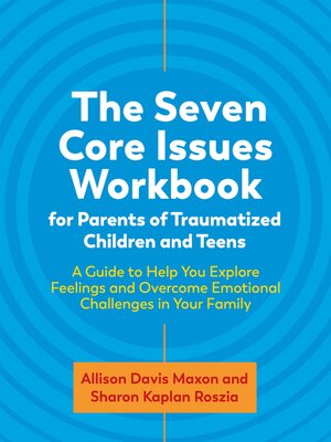 cover image of The Seven Core Issues Workbook for Parents of Traumatized Children and Teens